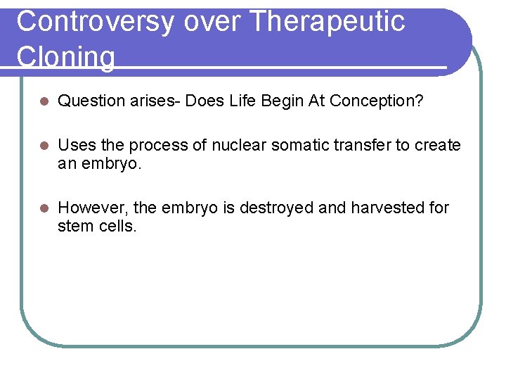 Controversy over Therapeutic Cloning l Question arises- Does Life Begin At Conception? l Uses