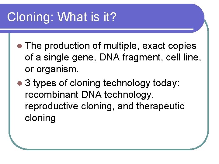 Cloning: What is it? l The production of multiple, exact copies of a single