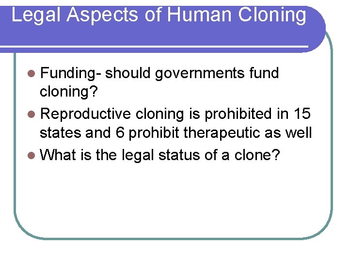 Legal Aspects of Human Cloning l Funding- should governments fund cloning? l Reproductive cloning