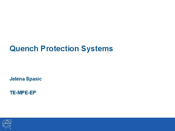 Quench Protection Systems Jelena Spasic TE-MPE-EP 