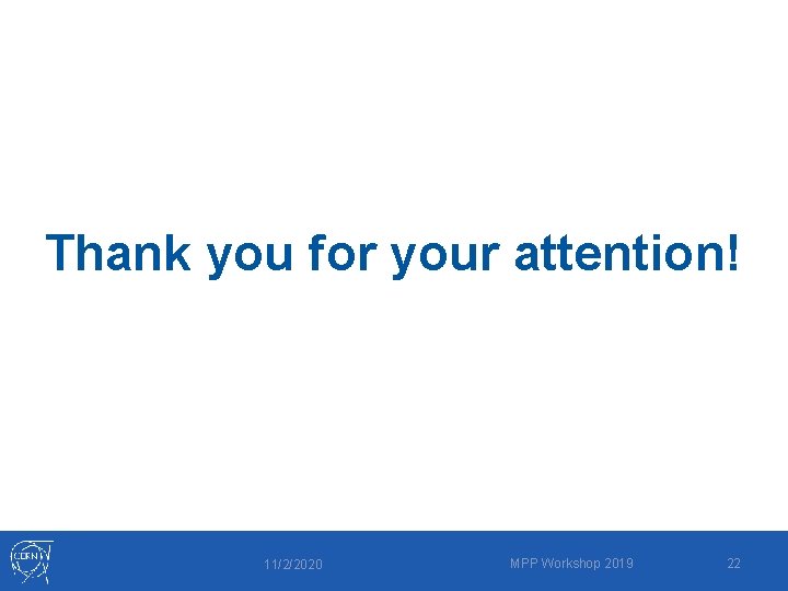 Thank you for your attention! 11/2/2020 MPP Workshop 2019 22 