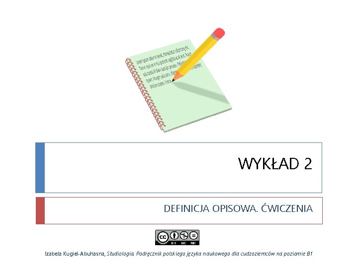 WYKŁAD 2 DEFINICJA OPISOWA. ĆWICZENIA Izabela Kugiel-Abuhasna, Studiologia. Podręcznik polskiego języka naukowego dla cudzoziemców