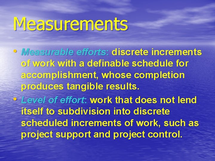 Measurements • Measurable efforts: discrete increments • of work with a definable schedule for Measurements • Measurable efforts: discrete increments • of work with a definable schedule for