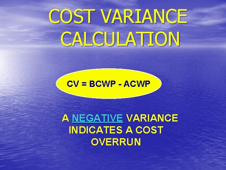 COST VARIANCE CALCULATION CV = BCWP - ACWP A NEGATIVE VARIANCE INDICATES A COST COST VARIANCE CALCULATION CV = BCWP - ACWP A NEGATIVE VARIANCE INDICATES A COST