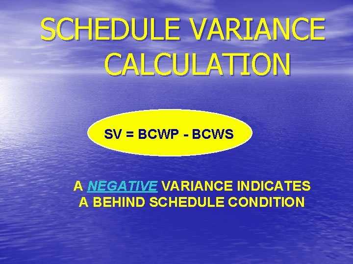 SCHEDULE VARIANCE CALCULATION SV = BCWP - BCWS A NEGATIVE VARIANCE INDICATES A BEHIND SCHEDULE VARIANCE CALCULATION SV = BCWP - BCWS A NEGATIVE VARIANCE INDICATES A BEHIND