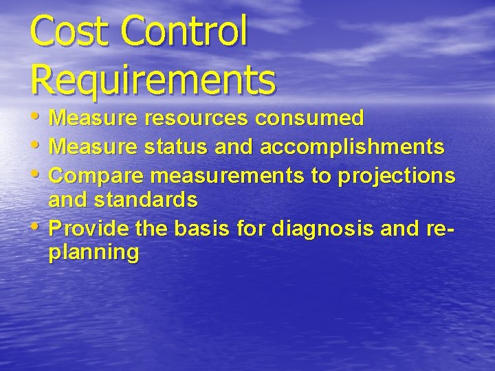 Cost Control Requirements • • Measure resources consumed Measure status and accomplishments Compare measurements Cost Control Requirements • • Measure resources consumed Measure status and accomplishments Compare measurements