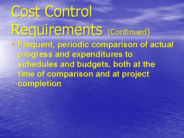 Cost Control Requirements (Continued) • Frequent, periodic comparison of actual progress and expenditures to Cost Control Requirements (Continued) • Frequent, periodic comparison of actual progress and expenditures to
