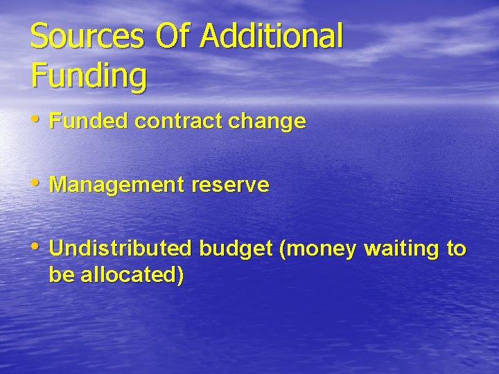 Sources Of Additional Funding • Funded contract change • Management reserve • Undistributed budget Sources Of Additional Funding • Funded contract change • Management reserve • Undistributed budget