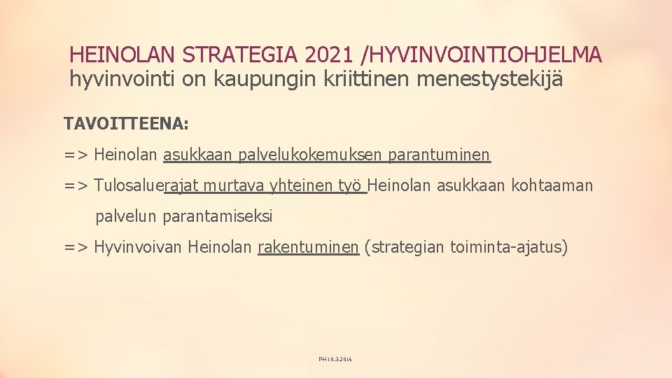 HEINOLAN STRATEGIA 2021 /HYVINVOINTIOHJELMA hyvinvointi on kaupungin kriittinen menestystekijä TAVOITTEENA: => Heinolan asukkaan palvelukokemuksen