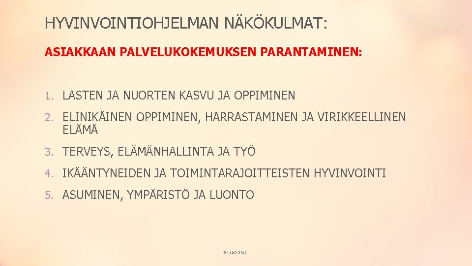 HYVINVOINTIOHJELMAN NÄKÖKULMAT: ASIAKKAAN PALVELUKOKEMUKSEN PARANTAMINEN: 1. LASTEN JA NUORTEN KASVU JA OPPIMINEN 2. ELINIKÄINEN HYVINVOINTIOHJELMAN NÄKÖKULMAT: ASIAKKAAN PALVELUKOKEMUKSEN PARANTAMINEN: 1. LASTEN JA NUORTEN KASVU JA OPPIMINEN 2. ELINIKÄINEN