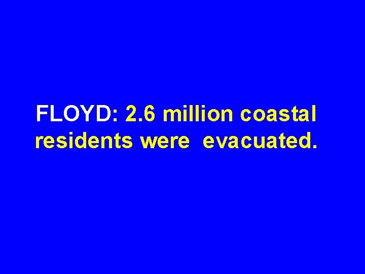 FLOYD: 2. 6 million coastal residents were evacuated. 