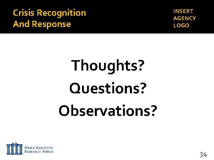 Crisis Recognition And Response INSERT AGENCY LOGO Thoughts? Questions? Observations? 34 