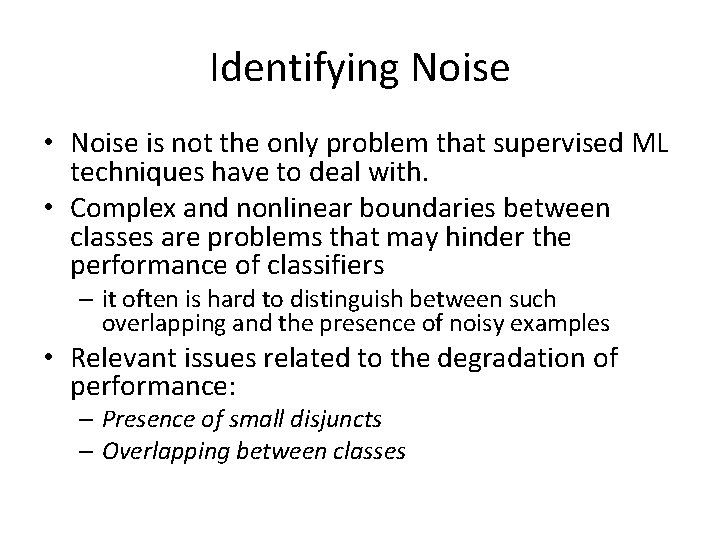 Identifying Noise • Noise is not the only problem that supervised ML techniques have