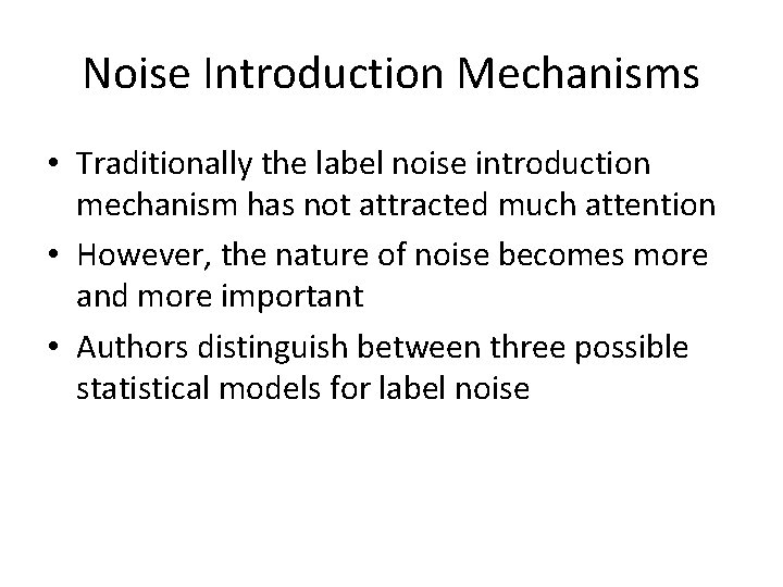 Noise Introduction Mechanisms • Traditionally the label noise introduction mechanism has not attracted much