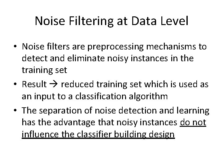 Noise Filtering at Data Level • Noise filters are preprocessing mechanisms to detect and