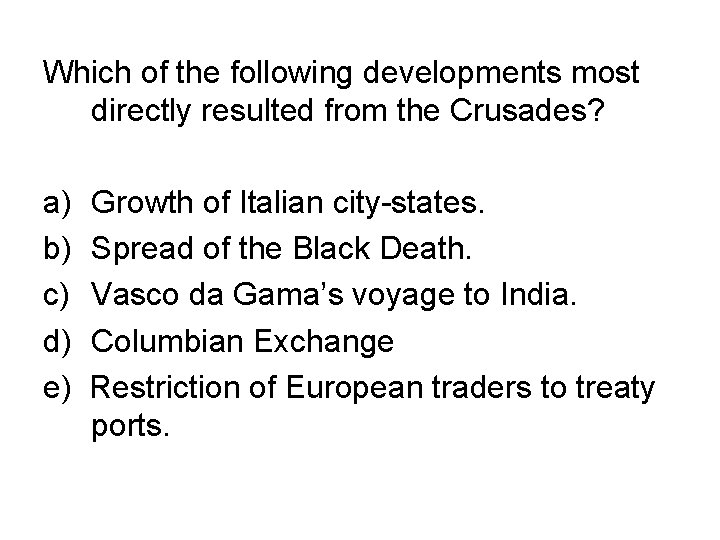 Which of the following developments most directly resulted from the Crusades? a) b) c)