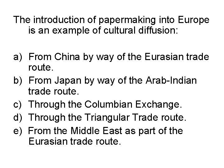 The introduction of papermaking into Europe is an example of cultural diffusion: a) From
