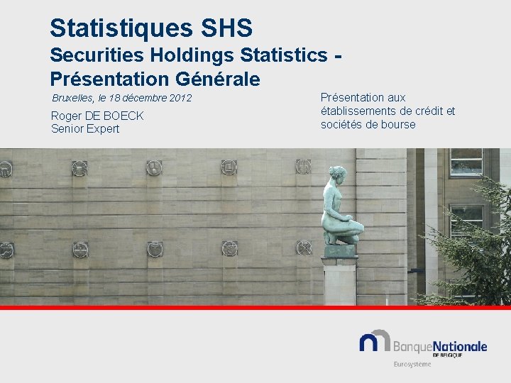 Statistiques SHS Securities Holdings Statistics Présentation Générale Bruxelles, le 18 décembre 2012 Roger DE