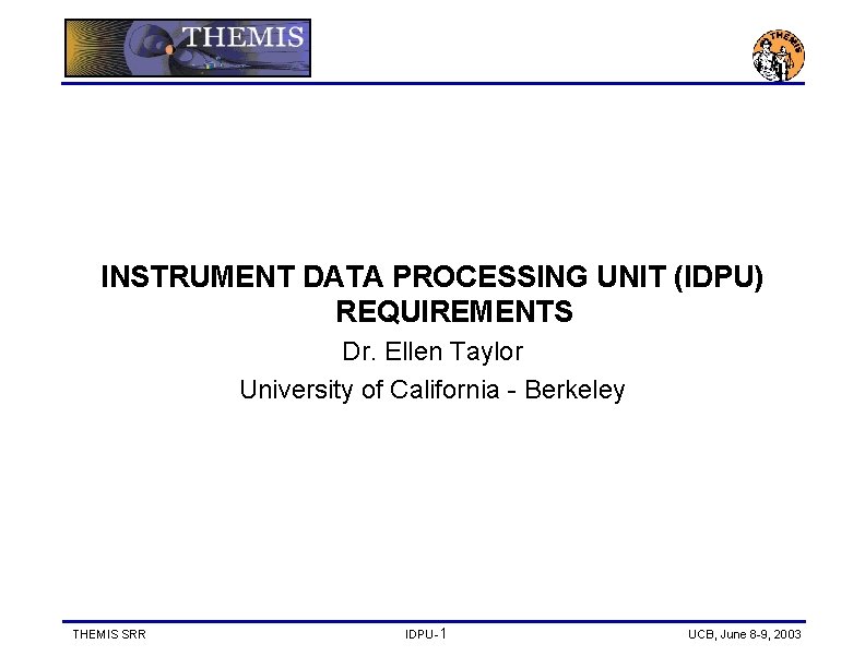 INSTRUMENT DATA PROCESSING UNIT (IDPU) REQUIREMENTS Dr. Ellen Taylor University of California - Berkeley