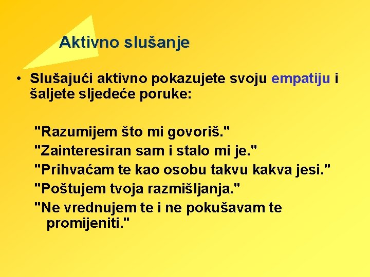 Aktivno slušanje • Slušajući aktivno pokazujete svoju empatiju i šaljete sljedeće poruke: "Razumijem što