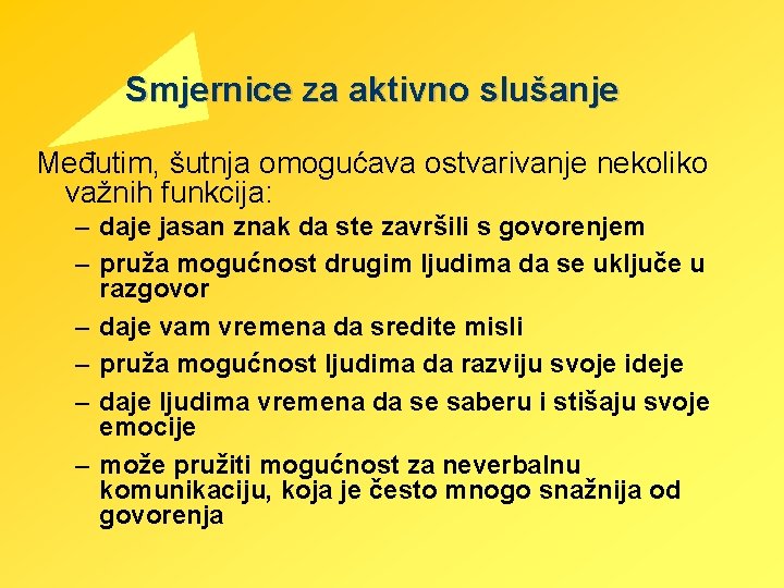 Smjernice za aktivno slušanje Međutim, šutnja omogućava ostvarivanje nekoliko važnih funkcija: – daje jasan