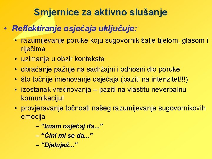 Smjernice za aktivno slušanje • Reflektiranje osjećaja uključuje: • razumijevanje poruke koju sugovornik šalje
