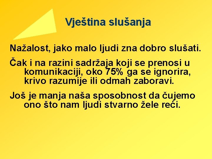 Vještina slušanja Nažalost, jako malo ljudi zna dobro slušati. Čak i na razini sadržaja