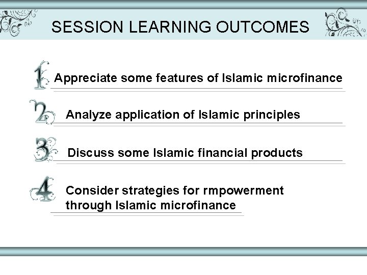 SESSION LEARNING OUTCOMES Appreciate some features of Islamic microfinance Analyze application of Islamic principles