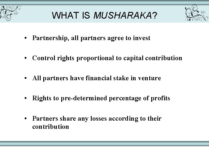 WHAT IS MUSHARAKA? • Partnership, all partners agree to invest • Control rights proportional