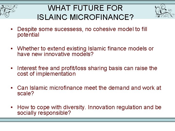 WHAT FUTURE FOR ISLAINC MICROFINANCE? • Despite some sucessess, no cohesive model to fill