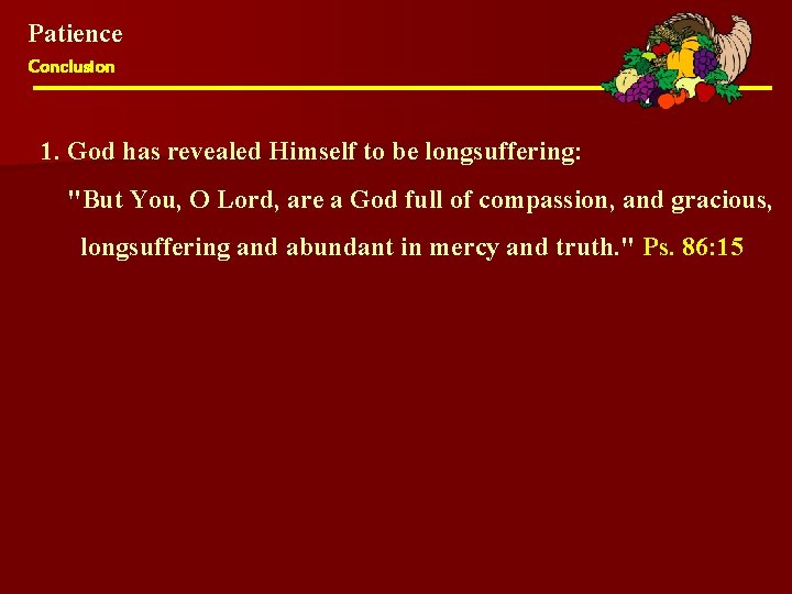 Patience Conclusion 1. God has revealed Himself to be longsuffering: "But You, O Lord,