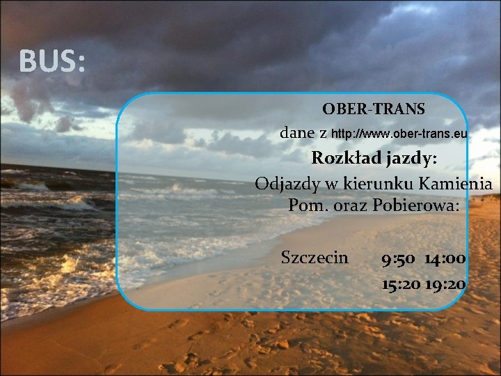 BUS: OBER-TRANS dane z http: //www. ober-trans. eu Rozkład jazdy: Odjazdy w kierunku Kamienia BUS: OBER-TRANS dane z http: //www. ober-trans. eu Rozkład jazdy: Odjazdy w kierunku Kamienia