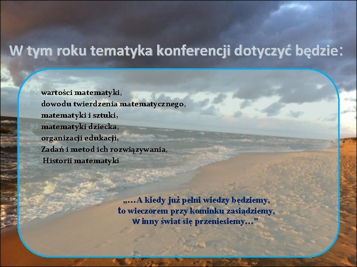 W tym roku tematyka konferencji dotyczyć będzie: wartości matematyki, dowodu twierdzenia matematycznego, matematyki i W tym roku tematyka konferencji dotyczyć będzie: wartości matematyki, dowodu twierdzenia matematycznego, matematyki i