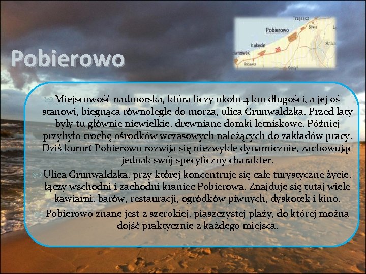 Pobierowo Miejscowość nadmorska, która liczy około 4 km długości, a jej oś stanowi, biegnąca