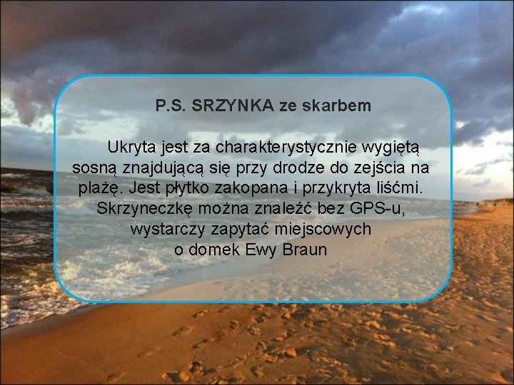 P. S. SRZYNKA ze skarbem Ukryta jest za charakterystycznie wygiętą sosną znajdującą się przy