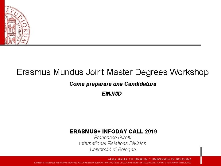 Erasmus Mundus Joint Master Degrees Workshop Come preparare una Candidatura EMJMD ERASMUS+ INFODAY CALL