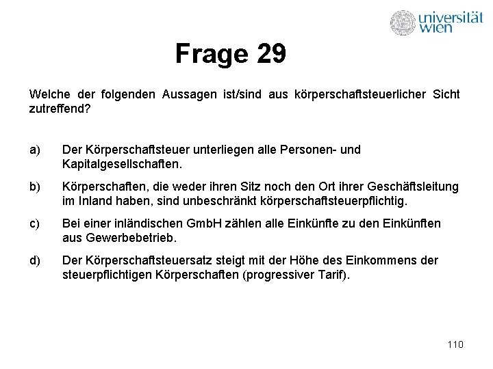 Frage 29 Welche der folgenden Aussagen ist/sind aus körperschaftsteuerlicher Sicht zutreffend? a) Der Körperschaftsteuer