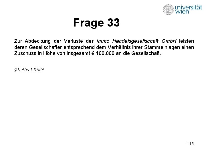 Frage 33 Zur Abdeckung der Verluste der Immo Handelsgesellschaft Gmb. H leisten deren Gesellschafter