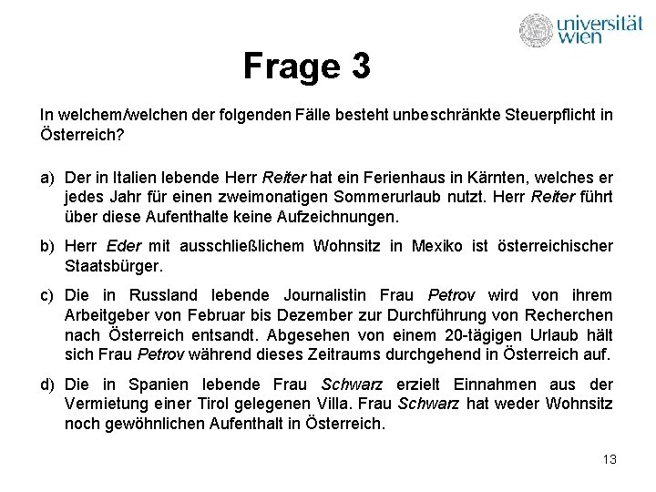 Frage 3 In welchem/welchen der folgenden Fälle besteht unbeschränkte Steuerpflicht in Österreich? a) Der