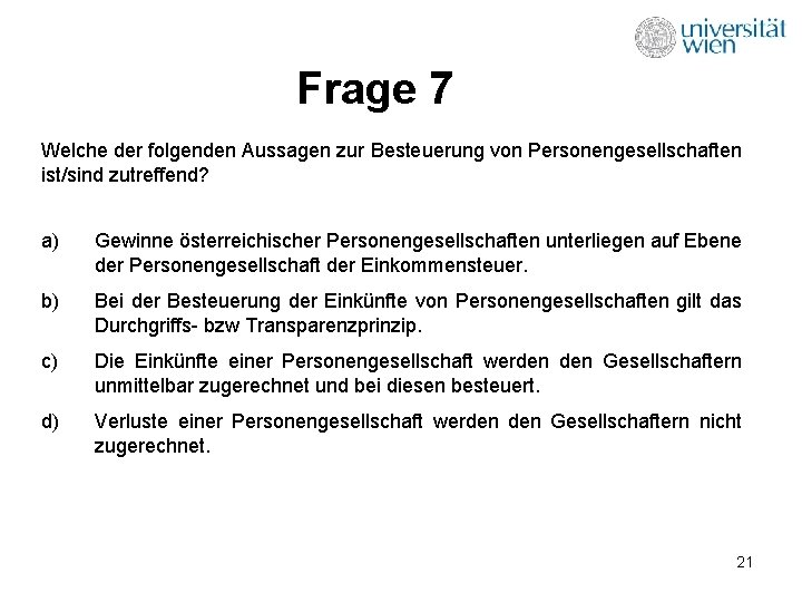 Frage 7 Welche der folgenden Aussagen zur Besteuerung von Personengesellschaften ist/sind zutreffend? a) Gewinne