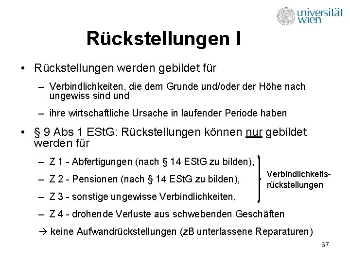 Rückstellungen I • Rückstellungen werden gebildet für – Verbindlichkeiten, die dem Grunde und/oder Höhe