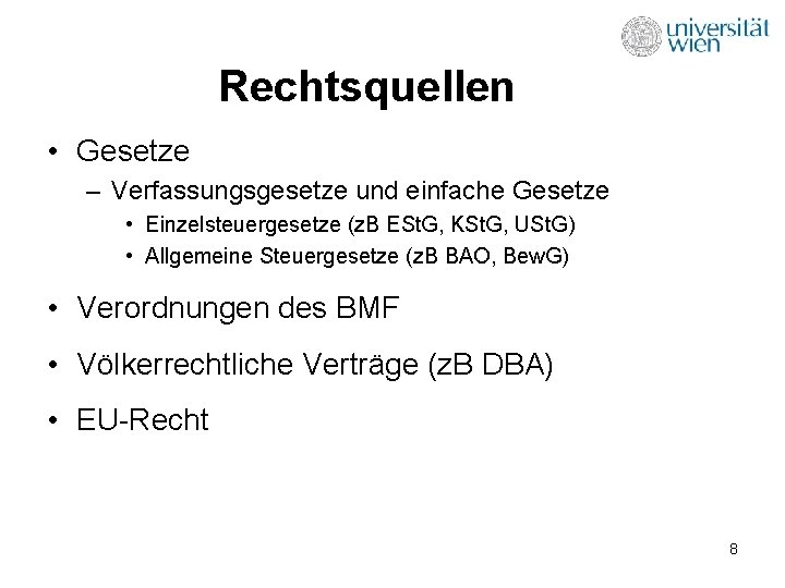 Rechtsquellen • Gesetze – Verfassungsgesetze und einfache Gesetze • Einzelsteuergesetze (z. B ESt. G,