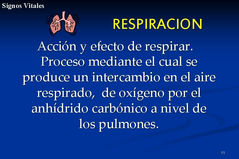 Signos Vitales RESPIRACION Acción y efecto de respirar. Proceso mediante el cual se produce