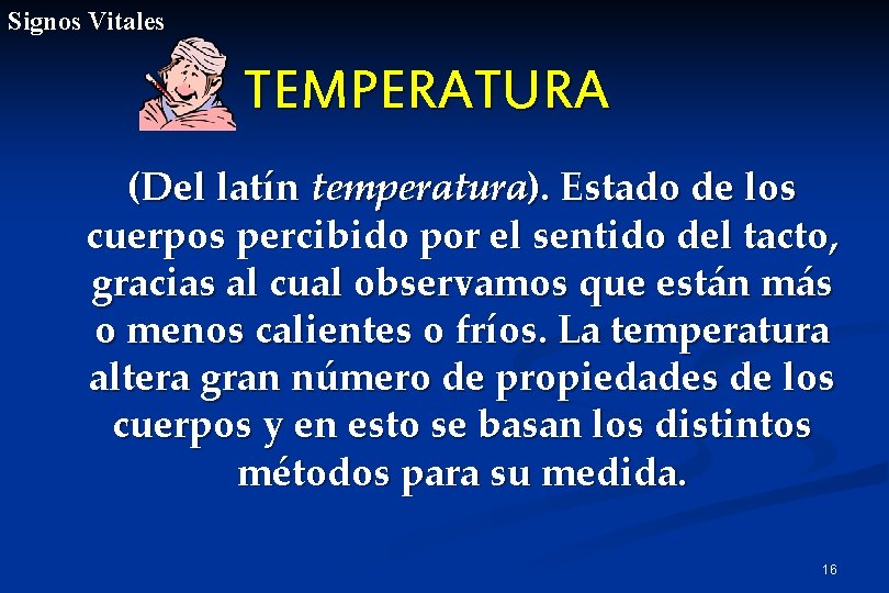 Signos Vitales TEMPERATURA (Del latín temperatura). Estado de los cuerpos percibido por el sentido