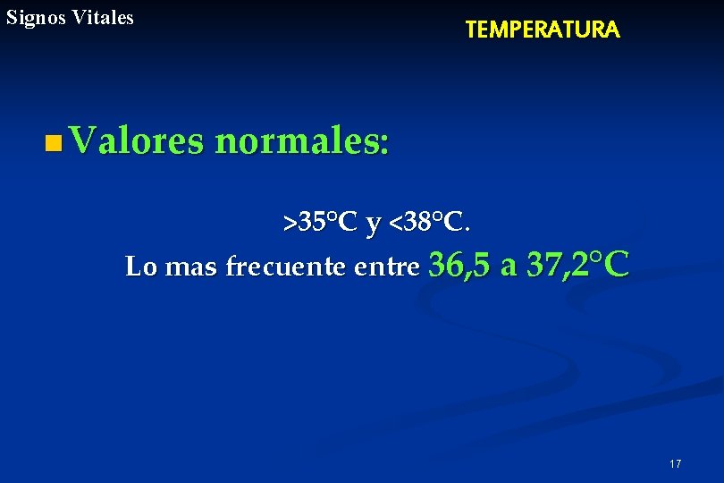 Signos Vitales TEMPERATURA n Valores normales: >35°C y <38°C. Lo mas frecuente entre 36,