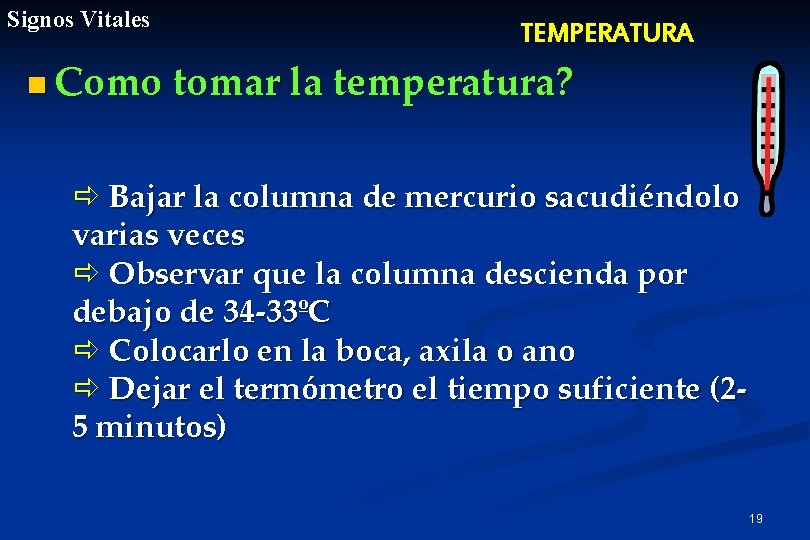 Signos Vitales TEMPERATURA n Como tomar la temperatura? ð Bajar la columna de mercurio