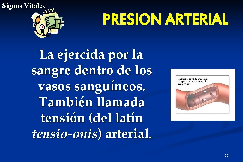 Signos Vitales PRESION ARTERIAL La ejercida por la sangre dentro de los vasos sanguíneos.