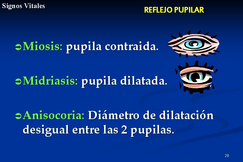 Signos Vitales REFLEJO PUPILAR Ü Miosis: pupila contraida. Ü Midriasis: pupila dilatada. Ü Anisocoria: