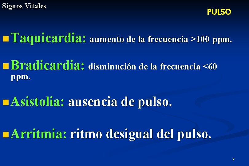 Signos Vitales PULSO n Taquicardia: aumento de la frecuencia >100 ppm. n Bradicardia: disminución