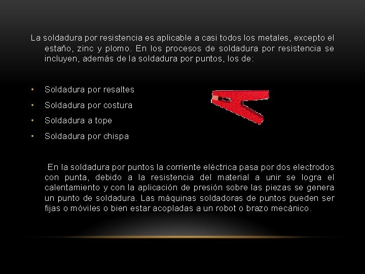 La soldadura por resistencia es aplicable a casi todos los metales, excepto el estaño,